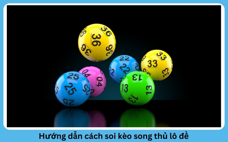 Hướng dẫn cách soi kèo song thủ lô đề